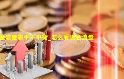 怎么看现金流量表平不平衡_怎么看现金流量表平不平