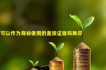 手工发票可以作为商标使用的直接证据吗無印商标案这样显示_发票上可以标注商标吗